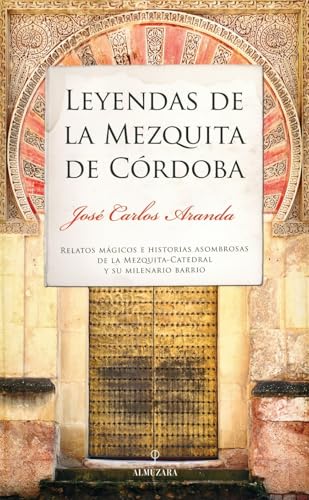 Leyendas de la Mezquita de Córdoba: Relatos mágicos e historias asombrosas de la Mezquita-Catedral y su milenario barrio von Almuzara
