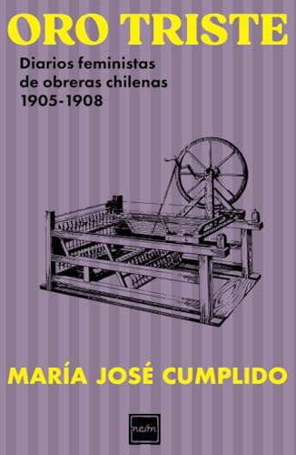Oro triste: Diarios feministas de obreras chilenas 1905-1908 von Neón Ediciones