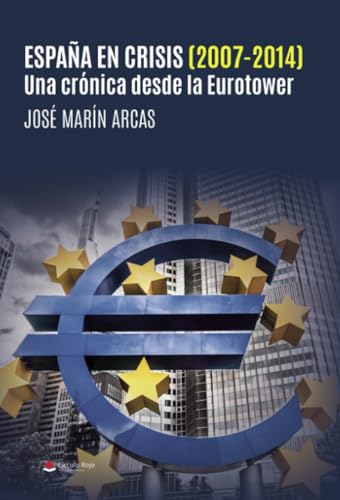 España en crisis (2007-2014). Una crónica desde la Eurotower von Grupo Editorial Círculo Rojo SL