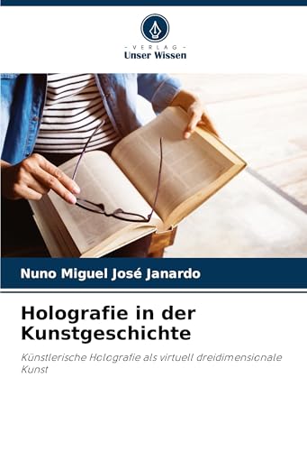 Holografie in der Kunstgeschichte: Künstlerische Holografie als virtuell dreidimensionale Kunst von VDM Verlag
