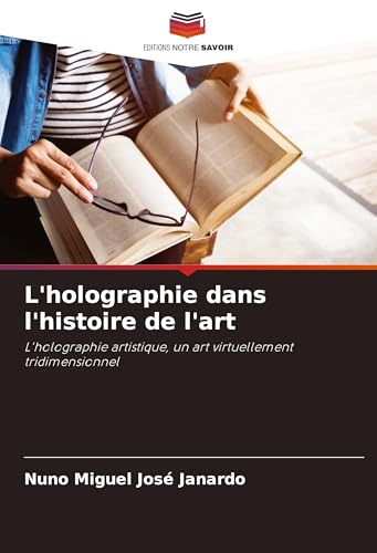 L'holographie dans l'histoire de l'art: L'holographie artistique, un art virtuellement tridimensionnel von VDM Verlag