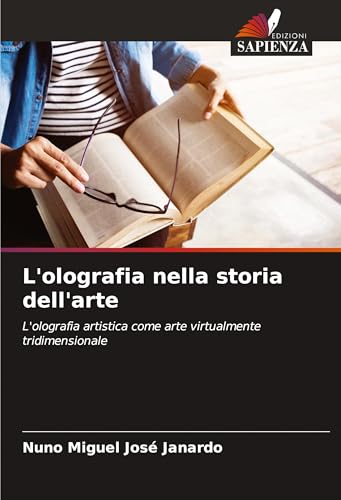 L'olografia nella storia dell'arte: L'olografia artistica come arte virtualmente tridimensionale von VDM Verlag