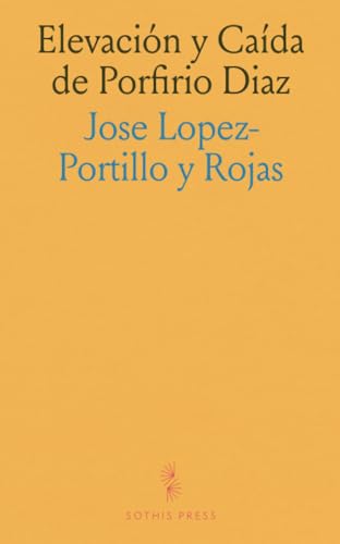 Elevación y Caída de Porfirio Diaz von Sothis Press