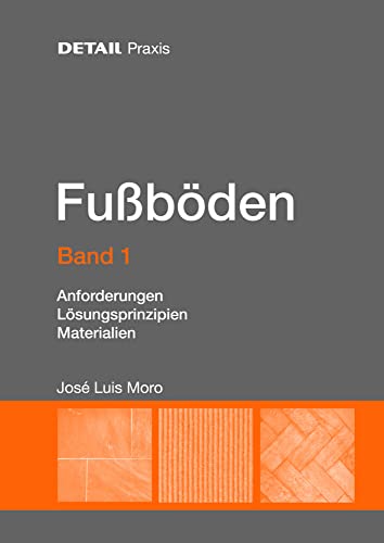 Fußböden – Band 1: Anforderungen, Lösungsprinzipien, Materialien (DETAIL Praxis, Band 1)