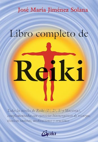 Libro completo de Reiki: Todos los niveles de Reiki (1.º, 2.º, 3.º y Maestría), complementados con ejercicios de recarga bioenergéticos, técnicas taoístas, meditaciones y oraciones (Salud natural)