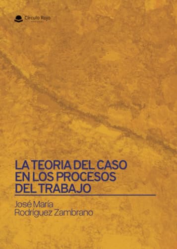 LA TEORIA DEL CASO EN LOS PROCESOS DEL TRABAJO LA TEORIA DEL CASO EN LOS PROCESOS DEL TRABAJO von Grupo Editorial Círculo Rojo SL