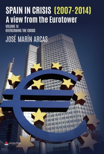 Spain in crisis (2007-2014). A view from the Eurotower. Volume IV Overcoming the crisis von Grupo Editorial Círculo Rojo SL