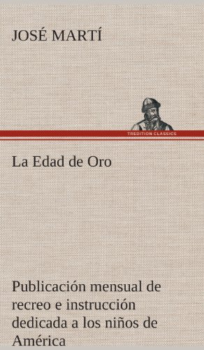 La Edad de Oro: publicación mensual de recreo e instrucción dedicada a los niños de América. von TREDITION CLASSICS