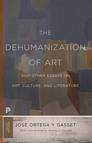 The Dehumanization of Art and Other Essays on Art, Culture, and Literature (Princeton Classics)