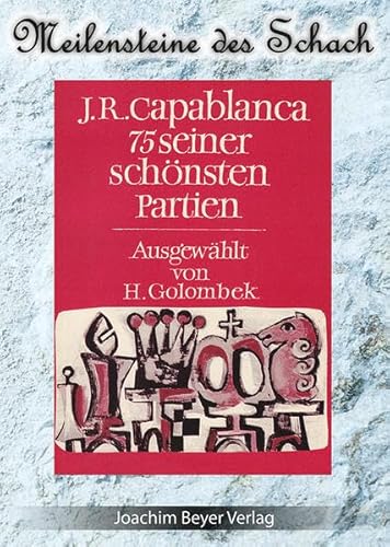 J.R. Capablanca - 75 seiner schönsten Partien (Meilensteine des Schach)
