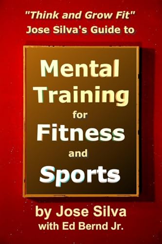 Jose Silva's Guide to Mental Training for Fitness and Sports: Think and Grow Fit von CREATESPACE