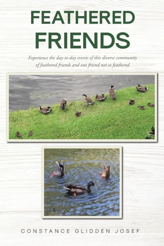 Feathered Friends: Experience the day-to-day events of this diverse community of feathered friends and one friend not so feathered Feathered Friends: Experience the day-to-day events of this diverse community of feathered friends and one friend not so feathered