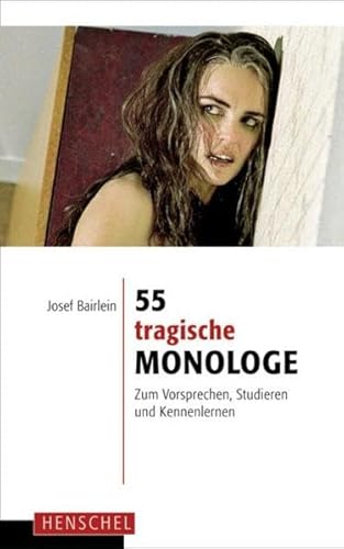 55 tragische Monologe: Zum Vorsprechen, Studieren und Kennenlernen von Henschel Verlag
