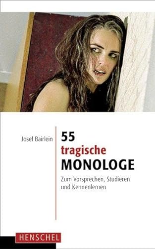 55 tragische Monologe: Zum Vorsprechen, Studieren und Kennenlernen