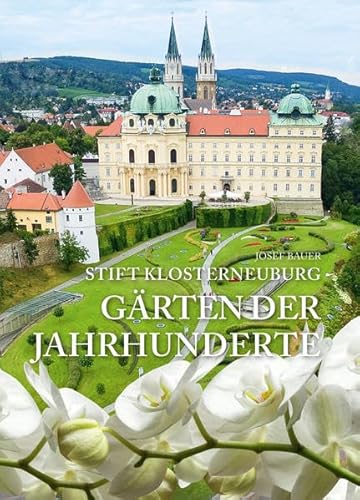 Stift Klosterneuburg - Gärten der Jahrhunderte: Eine Zeitreise mit dem Stiftsgärtner
