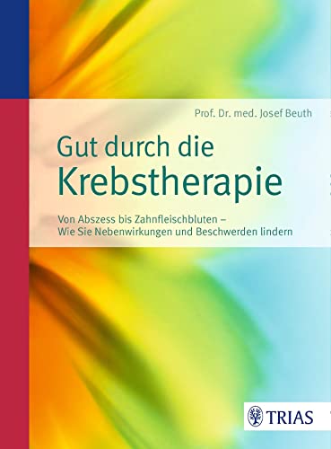 Gut durch die Krebstherapie: Von Abszess bis Zahnfleischbluten - Wie Sie Nebenwirkungen und Beschwerden lindern von Trias