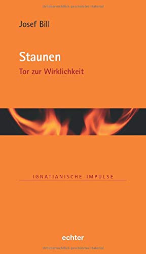 Staunen: Tor zur Wirklichkeit (Ignatianische Impulse) von Echter Verlag GmbH