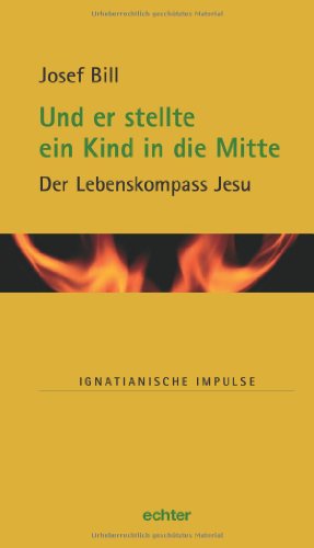 Und er stellte ein Kind in die Mitte: Der Lebenskompass Jesu (Ignatianische Impulse) von Echter