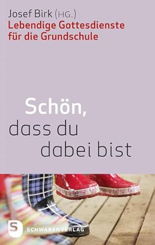 Schön, dass du dabei bist: Lebendige Gottesdienste für die Grundschule