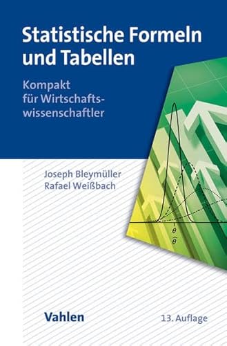 Statistische Formeln und Tabellen: Kompakt für Wirtschaftswissenschaftler Statistische Formeln und Tabellen: Kompakt für Wirtschaftswissenschaftler