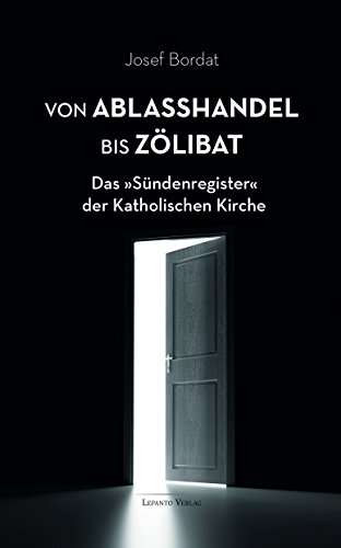 Von Ablaßhandel bis Zölibat: Das »Sündenregister« der Katholischen Kirche von Lepanto Verlag OHG