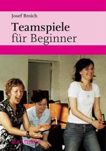 Teamspiele für Beginner: über einhundertvierzig Gruppenspiele zu Ausdruck, Bewegung, Improvisation