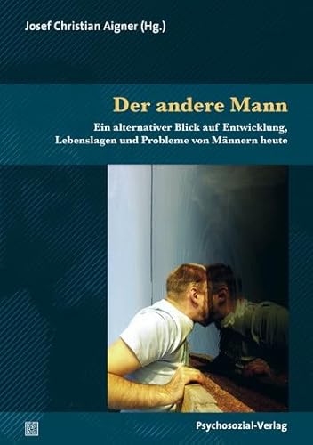 Der andere Mann: Ein alternativer Blick auf Entwicklung, Lebenslagen und Probleme von Männern heute (Sachbuch Psychosozial)