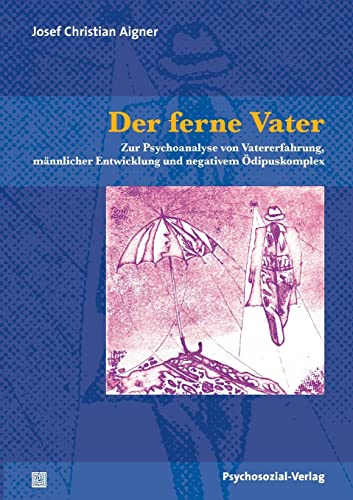 Der ferne Vater: Zur Psychoanalyse von Vatererfahrung, männlicher Entwicklung und negativem Ödipuskomplex (Bibliothek der Psychoanalyse) von Psychosozial Verlag GbR