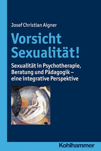 Vorsicht Sexualität!: Sexualität in Psychotherapie, Beratung und Pädagogik - eine integrative Perspektive