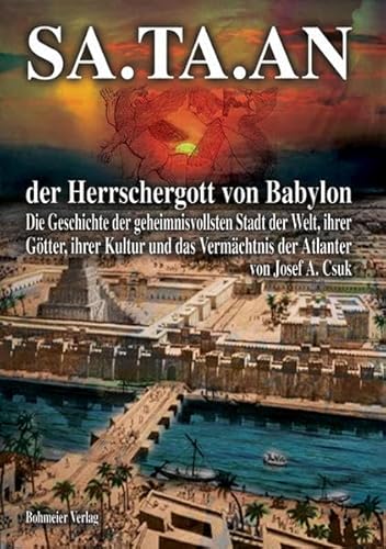 SA.TA.AN der Herrschergott von Babylon: Die Geschichte der geheimnisvollsten Stadt der Welt, ihrer Götter, ihrer Kultur und das Vermächtnis der Atlanter von Bohmeier, Joh.