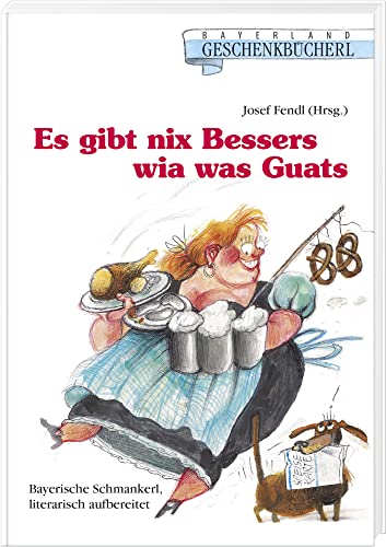 Es gibt nix Bessers wia was Guats: Bayerische Schmankerl literarisch aufbereitet von Bayerland,