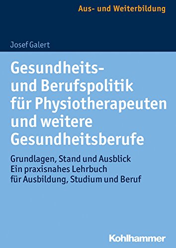 Gesundheits- und Berufspolitik für Physiotherapeuten und weitere Gesundheitsberufe: Grundlagen, Stand und Ausblick - ein praxisnahes Lehrbuch für Ausbildung, Studium und Beruf