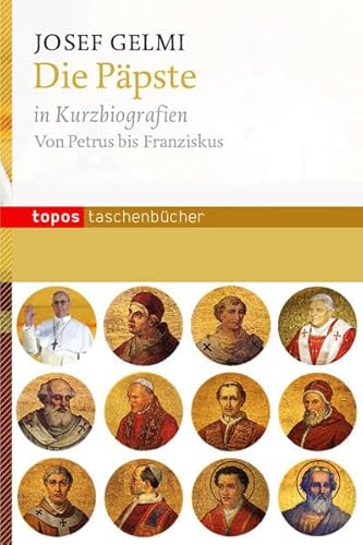 Die Päpste in Kurzbiografien: Von Petrus bis Franziskus (Topos Taschenbücher)