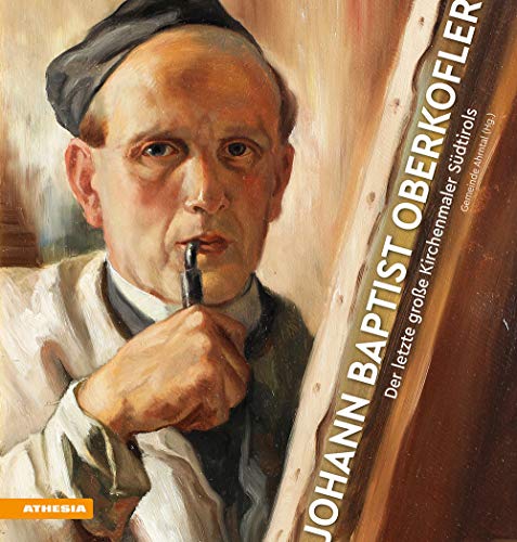 Johann Baptist Oberkofler: Der letzte große Kirchenmaler Südtirols von Athesia Tappeiner Verlag