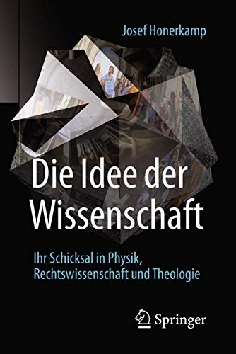 Die Idee der Wissenschaft: Ihr Schicksal in Physik, Rechtswissenschaft und Theologie Die Idee der Wissenschaft: Ihr Schicksal in Physik, Rechtswissenschaft und Theologie von Springer