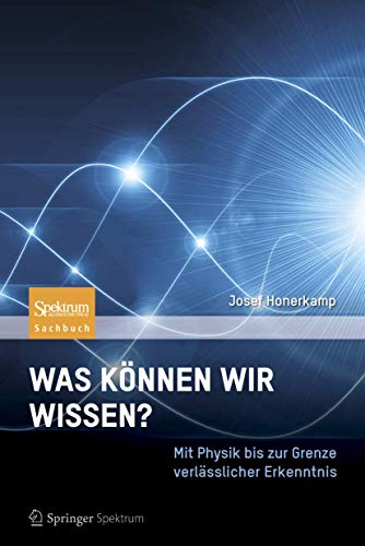 Was können wir wissen?: Mit Physik bis zur Grenze verlässlicher Erkenntnis