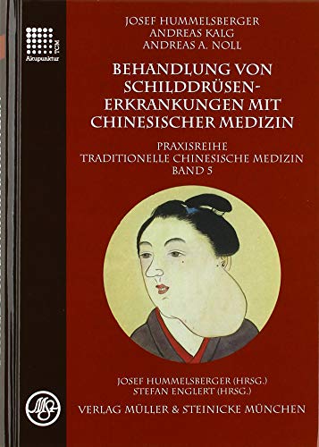 Behandlung von Schilddrüsenerkrankungen mit chinesischer Medizin: Praxisreihe Traditionelle Chinesische Medizin Band 5