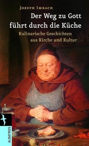 Der Weg zu Gott führt durch die Küche: Kulinarisches aus Kirche und Kultur