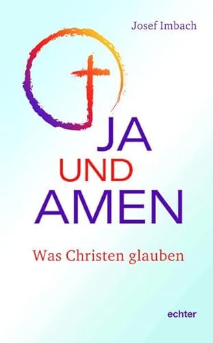 Ja und Amen: Was Christen glauben