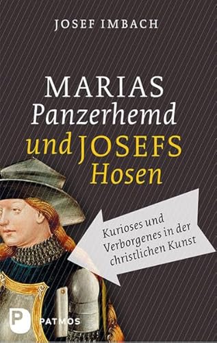 Marias Panzerhemd und Josefs Hosen - Kurioses und Verborgenes in der christlichen Kunst