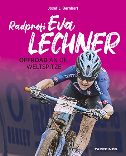 Radprofi Eva Lechner: Offroad an die Weltspitze Radprofi Eva Lechner: Offroad an die Weltspitze von Athesia Tappeiner Verlag