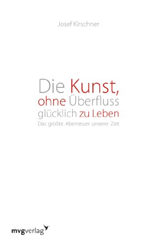 Die Kunst, ohne Überfluss glücklich zu leben: Das Größte Abenteuer Unserer Zeit von mvg Verlag