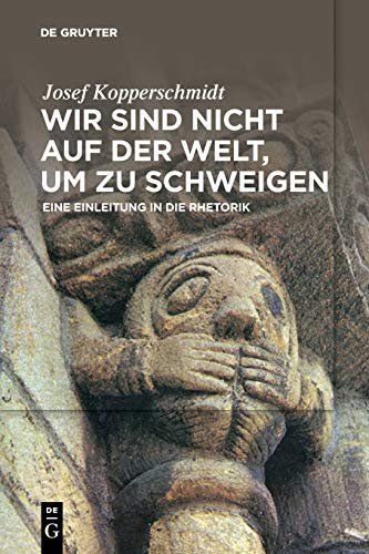 Wir sind nicht auf der Welt, um zu schweigen: Eine Einleitung in die Rhetorik von de Gruyter