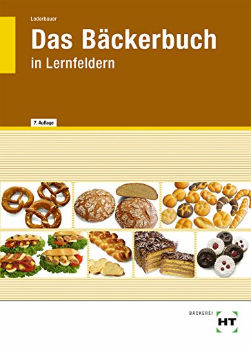 Das Bäckerbuch: Grund- und Fachstufe in Lernfeldern