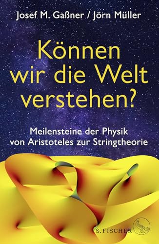 Können wir die Welt verstehen?: Meilensteine der Physik von Aristoteles zur Stringtheorie von FISCHERVERLAGE