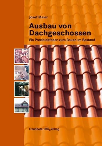 Ausbau von Dachgeschossen: Ein Praxisleitfaden zum Bauen im Bestand von Fraunhofer Irb Stuttgart