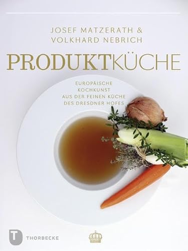 Produktküche: Europäische Kochkunst aus der feinen Küche des Dresdner Hofes (Land kulinarischer Tradition. Ernährungsgeschichte in Sachsen. Reihe A - Tradition für die Zukunft) von Jan Thorbecke Verlag