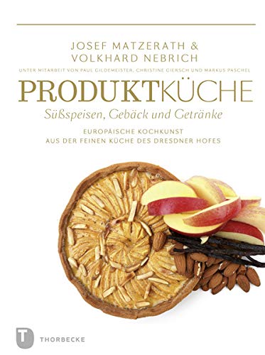 Produktküche - Süßspeisen, Gebäck und Getränke: Europäische Kochkunst aus der feien Küche des Dresdner Hofes: Europäische Kochkunst aus der feinen ... Sachsen. Reihe A - Tradition für die Zukunft) von Jan Thorbecke Verlag