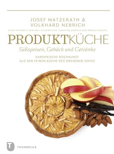 Produktküche - Süßspeisen, Gebäck und Getränke: Europäische Kochkunst aus der feien Küche des Dresdner Hofes: Europäische Kochkunst aus der feinen ... Sachsen. Reihe A - Tradition für die Zukunft)