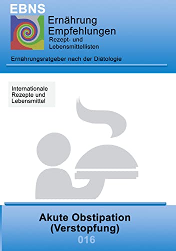 Ernährung bei Akute Obstipation: Diätetik - Gastrointestinaltrakt - Dünndarm und Dickdarm - Akute Obstipation (Verstopfung) (EBNS Ernährungsempfehlungen) von Books on Demand GmbH